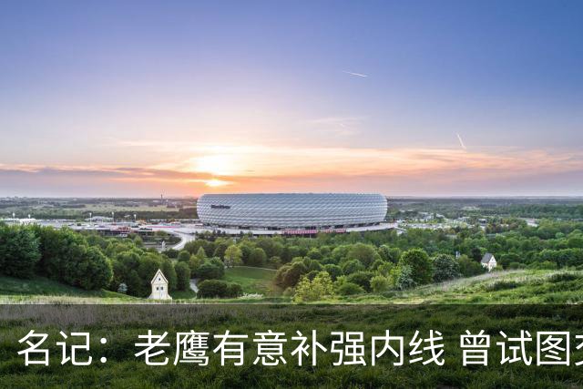 名记：老鹰有意补强内线 曾试图交易哈滕但如今后者已与雷霆续约
