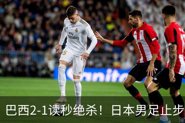 巴西2-1读秒绝杀！日本男足止步32强！徒弟终究还是打不过师傅