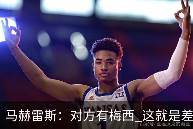 马赫雷斯：对方有梅西 这就是差距，想尽办法要限制他但是没做到